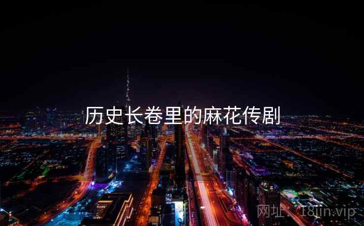 历史长卷里的麻花传剧  第2张
