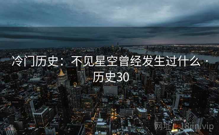 冷门历史：不见星空曾经发生过什么 · 历史30  第1张