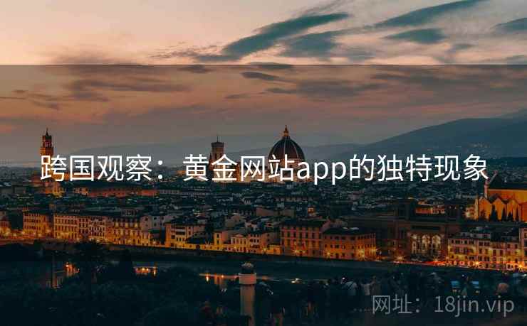 跨国观察：黄金网站app的独特现象