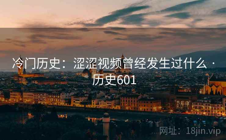 冷门历史：涩涩视频曾经发生过什么 · 历史601  第2张