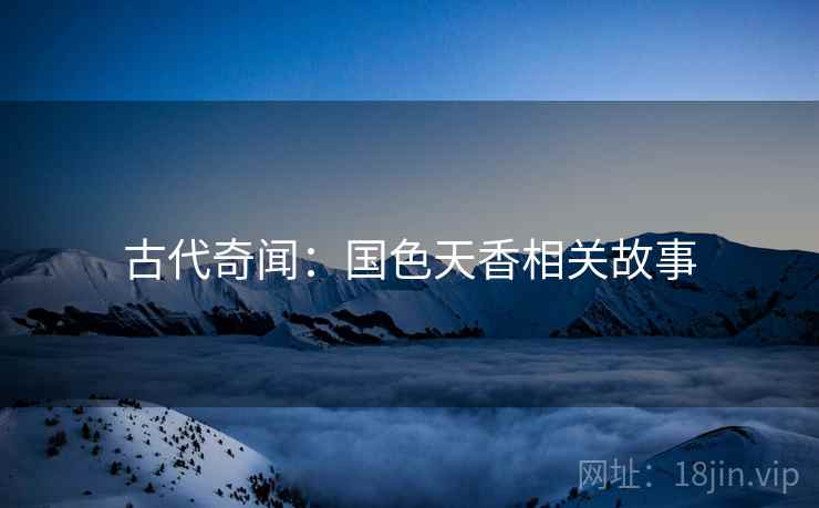 古代奇闻:国色天香相关故事 第2张 古代奇闻:国色天香相关故事 第2张